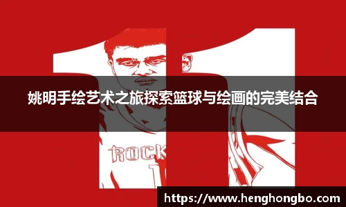 姚明手绘艺术之旅探索篮球与绘画的完美结合