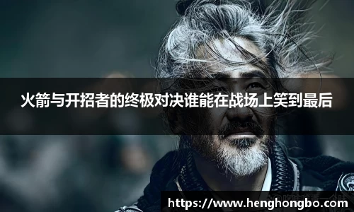 火箭与开招者的终极对决谁能在战场上笑到最后