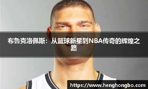 布鲁克洛佩斯：从篮球新星到NBA传奇的辉煌之路