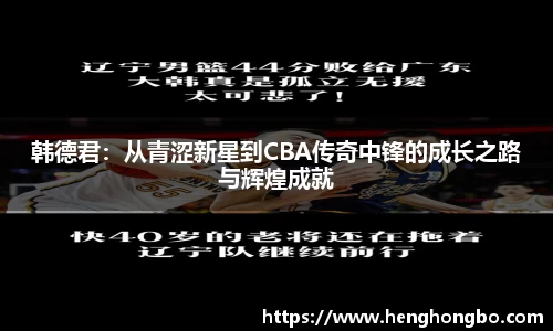 韩德君：从青涩新星到CBA传奇中锋的成长之路与辉煌成就