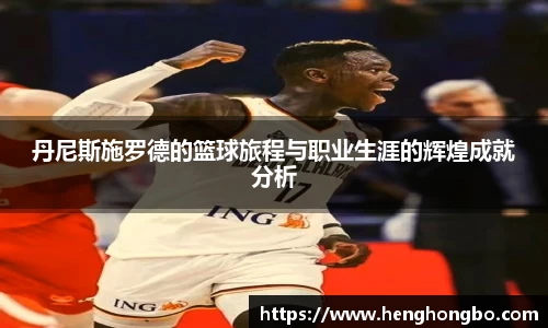 丹尼斯施罗德的篮球旅程与职业生涯的辉煌成就分析
